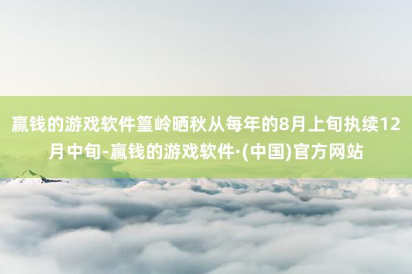 赢钱的游戏软件篁岭晒秋从每年的8月上旬执续12月中旬-赢钱的游戏软件·(中国)官方网站